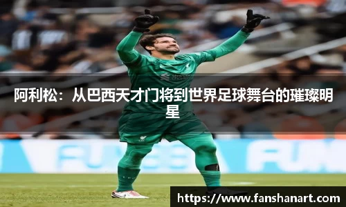 阿利松：从巴西天才门将到世界足球舞台的璀璨明星